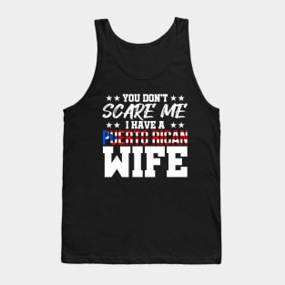 You Don't Scare Me I have a Puerto Rican Wife Tank Top